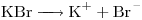 <ce>KBr -> K+ + Br-</ce>