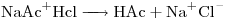 <ce>NaAc+Hcl -> HAc + Na+ Cl-</ce>