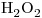 <ce>H2O2</ce>