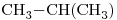<ce>CH3-CH(CH3)</ce>
