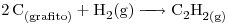 <ce>2C_{(grafito)} + H2(g) -> C2H2_{(g)}</ce>
