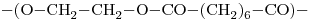<ce> - ( O - CH2 - CH2 - O - CO - (CH2)6 - CO ) - </ce>