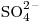 <ce>SO4^{2-}</ce>