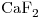 <ce>CaF2</ce>
