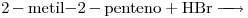 <ce>2-metil - 2-penteno + HBr -></ce>