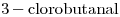 <ce>3-clorobutanal</ce>