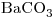 <ce>BaCO3</ce>