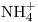 <ce>NH4+</ce>