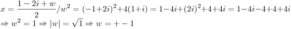 <tex>x=\frac{1-2i+w}{2}/w^2=(-1+2i)^2+4(1+i)=1-4i+(2i)^2+4+4i=1-4i-4+4+4i\\\Rightarrow w^2=1 \Rightarrow |w|=\sqrt{1} \Rightarrow w=+-1</tex>