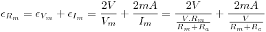 <tex>\epsilon_{R_m} = \epsilon_{V_m} + \epsilon_{I_m}=\frac{2V}{V_m}+\frac{2mA}{I_m}= \frac{2V}{\frac{V.R_m}{R_m+R_a}} + \frac{2mA}{\frac{V}{R_m+R_a}} </tex>