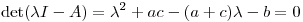 <tex> \mathrm{det}(\lambda I-A) = \lambda^2+ac-(a+c)\lambda - b=0 </tex>