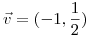 <tex>\vec v = (-1 , \frac {1}{2})</tex>