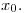 <tex>x_0.</tex>