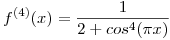 <tex>f^{(4)}(x)= \frac {1}{2+cos^4(\pi x)}</tex>