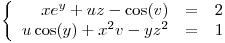 <tex>\left\{ \begin{array}{rcl} xe^y+uz-\cos (v) & = & 2\\ u \cos (y) + x^2 v -yz^2 & = & 1 \end{array} \right.</tex>