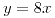 <tex>y=8x</tex>