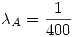 <tex>\lambda_A = \frac{1}{400}</tex>