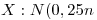 <tex>X:N(0,25n</tex>