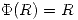 <tex>\Phi(R)=R</tex>