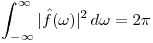 <tex>\int_{-\infty}^{\infty} |\hat f (\omega )|^{2} \,d\omega  = 2\pi</tex>