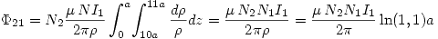 <tex>\Phi_{21}=N_2\frac{\mu\,NI_1}{2\pi\rho}\int_0^a\!\int_{10a}^{11a} \frac{d\rho}{\rho}dz=\frac{\mu\,N_2N_1I_1} {2\pi\rho}=\frac{\mu\,N_2N_1I_1}{2\pi}\ln(1,1)a</tex>