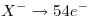 <tex>X^-\rightarrow 54e^-</tex>