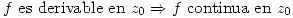 <tex>f\mbox{ es derivable en }z_0\Rightarrow f\mbox{ continua en }z_0</tex>