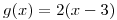 <tex>g(x) = 2(x-3)</tex>