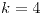 <tex>k=4</tex>