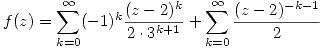 <tex>f(z)=\sum_{k=0}^\infty (-1)^k\frac{(z-2)^k}{2\cdot 3^{k+1}}+\sum_{k=0}^\infty \frac{(z-2)^{-k-1}}{2}</tex>