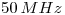 <tex>50\, MHz</tex> <tex>50\, MHz</tex>