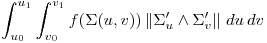 <tex> \int _{u_0}^{u_1} \int _{v_0}^{v_1}  f ( \Sigma ( u , v ) ) \left\| \Sigma^{\prime}_{u} \wedge  \Sigma^{\prime}_{v} \right\| \,du \,dv </tex>