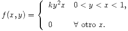 <tex> f(x,y)= \left\{ \begin{array}{ll} ky^2x & 0<y<x<1 , \\$ $ $ $ \\ 0 & \forall \mbox{ otro } x . \\\end{array} \right.</tex> <tex> f(x,y)= \left\{ \begin{array}{ll} ky^2x & 0<y<x<1 , \\$ $ $ $ \\ 0 & \forall \mbox{ otro } x . \\\end{array} \right.</tex>