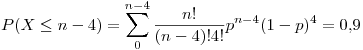 <tex>P(X \leq n-4) = \sum _{0}^{n-4} \frac{n!}{(n-4)!4!}p^{n-4}(1-p)^{4}=0.9 </tex>