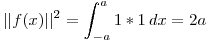 <tex>||f(x)||^{2} = \int_{- a}^{a} 1*1 \,dx = 2a</tex>
