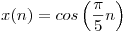 <tex>x(n) = cos\left(\frac{\pi}{5}n\right)</tex>