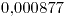 <tex> 0.000877 </tex>