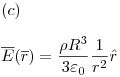 <tex>(c) \\ \\\overline E (\overline r ) = \frac{{\rho R^3 }}{{3\varepsilon _0 }}\frac{1}{{r^2 }}\hat r</tex>