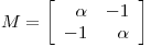 <tex>M = \left[ \begin{array}{rr} \alpha & -1\\ -1 & \alpha \end{array} \right]</tex>