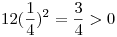 <tex>12(\frac{1}{{4}})^2= \frac{3}{{4}} >0 </tex>