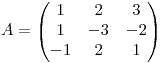 <tex> A = \begin{pmatrix}  1 & 2 & 3\\ 1 & -3 & -2\\ -1 & 2 & 1 \end{pmatrix}</tex>