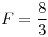 <tex>F=\frac{8}{3}</tex> <tex>F=\frac{8}{3}</tex>