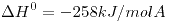 <tex>\Delta H^0 = -258kJ/mol A</tex>