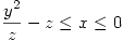 <tex>\frac{y^2}{z} - z \leq x \leq 0</tex>