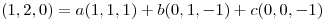 <tex>(1,2,0)=a(1,1,1) + b (0,1,-1) + c(0,0,-1)</tex>