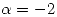 <tex>\alpha=-2</tex>