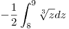 <tex> -\frac{1}{2} \int_8^9 \sqrt[3]{z}dz</tex>