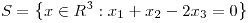 <tex> S = \left \{ x \in R^{3} : x_{1} + x_{2} - 2x_{3} = 0 \right \} </tex>