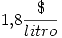 <tex> 1.8\frac{\$}{litro} </tex> <tex> 1.8\frac{\$}{litro} </tex>