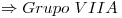 <tex>\Rightarrow Grupo\ VII A</tex>